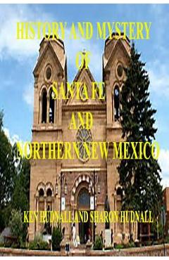 Coperta cărții 'History and Mysteryof Santa Fe and Northern New Mexico - Ken Hudnall'