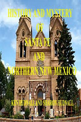 Coperta cărții 'History and Mysteryof Santa Fe and Northern New Mexico - Ken Hudnall'