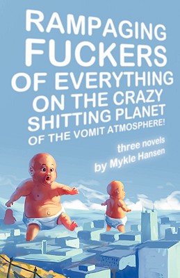 Rampaging Fuckers of Everything on the Crazy Shitting Planet of the Vomit Atmosphere - Mykle Hansen