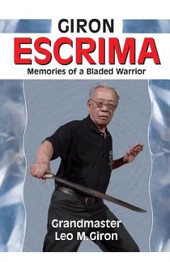 Coperta cărții 'Giron Escrima: Memories of a Bladed Warrior - Leo M. Giron'