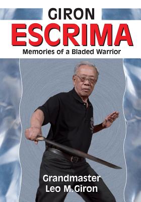 Giron Escrima: Memories of a Bladed Warrior - Leo M. Giron