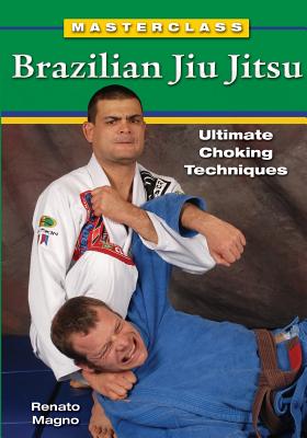Masterclass Brazilian Jiu Jitsu: Ultimate Choking Techniques - Renato Magno