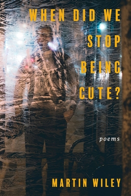 When Did We Stop Being Cute? - Martin Wiley