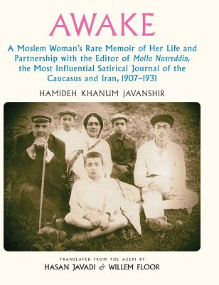 Awake: A Moslem Woman's Rare Memoir of Her Life and Partnership with the Editor of Molla Nasreddin, the Most Influential Sati - Hamideh Khanum Javanshir