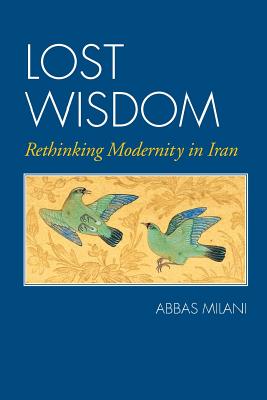 Lost Wisdom: Rethinking Modernity in Iran - Abbas Milani