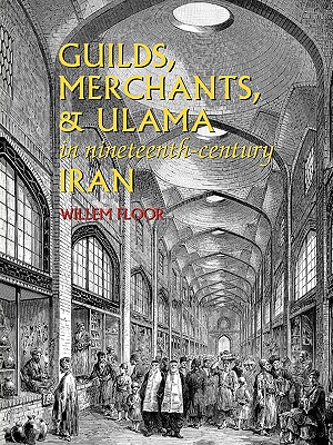 Guilds, Merchants, and Ulama in Nineteenth-Century Iran - Willem M. Floor