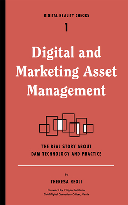 Digital and Marketing Asset Management: The Real Story about Dam Technology and Practices - Theresa Regli