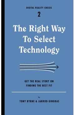Coperta cărții 'Right Way to Select Technology: Get the Real Story on Finding the Best Fit - Tony Byrne'