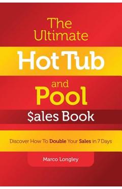 Coperta cărții 'The Ultimate Hot Tub and Pool $Ales Book: Discover How to Double Your $Ales in 7 Days - Marco Longley'