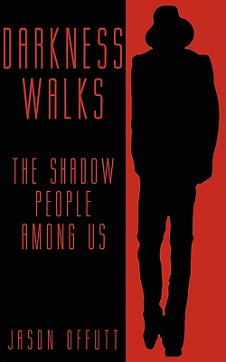 Darkness Walks: The Shadow People Among Us - Jason Offutt