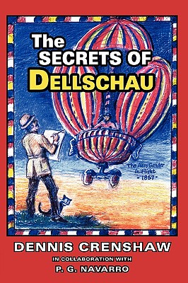 The Secrets of Dellschau: The Sonora Aero Club and the Airships of the 1800s, A True Story - Dennis G. Crenshaw