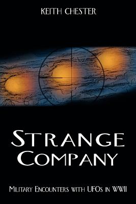 Strange Company: Military Encounters with UFOs in World War II - Keith Chester