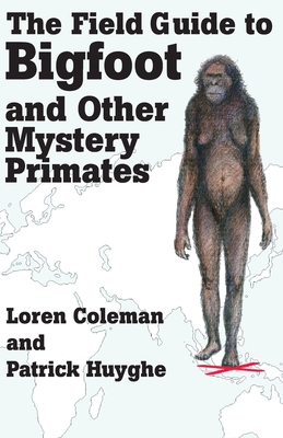 The Field Guide to Bigfoot and Other Mystery Primates - Loren Coleman