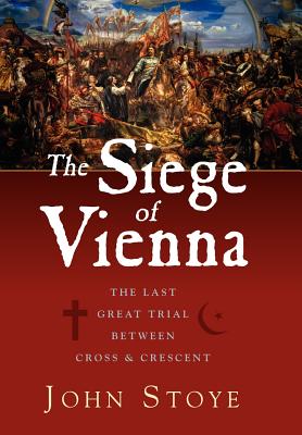 The Siege of Vienna: The Last Great Trial Between Cross & Crescent - John Stoye