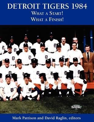 Detroit Tigers 1984: What a Start! What a Finish! - Mark Pattison