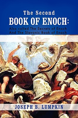 The Second Book of Enoch: 2 Enoch Also Called the Secrets of Enoch and the Slavonic Book of Enoch - Joseph B. Lumpkin