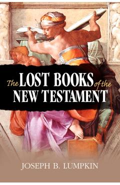 The Lost Books of the New Testament - Joseph B. Lumpkin