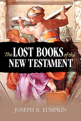 The Lost Books of the New Testament - Joseph B. Lumpkin