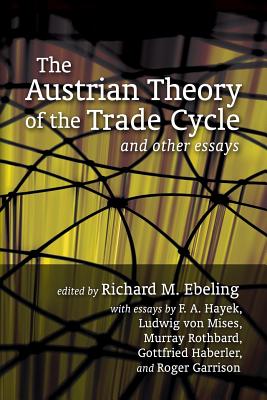 The Austrian Theory of the Trade Cycle and Other Essays - Richard M. Ebeling