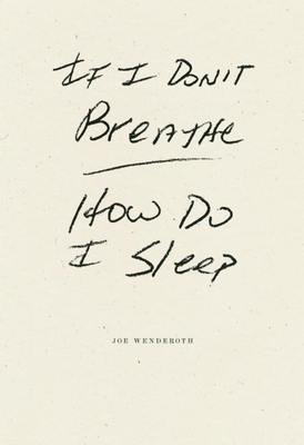 Coperta cărții 'If I Don't Breathe How Do I Sleep - Joe Wenderoth'