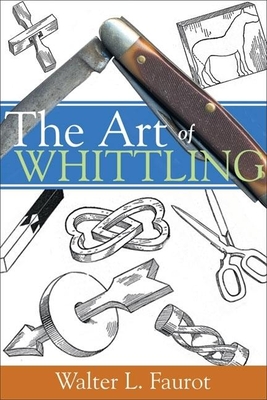 The Art of Whittling - Walter L. Faurot