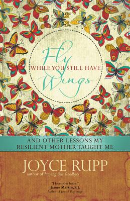 Fly While You Still Have Wings - Joyce Rupp