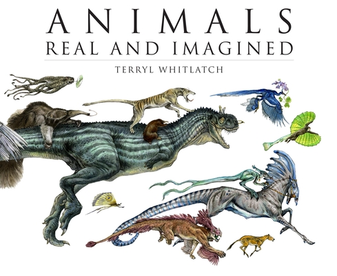 Animals Real and Imagined: The Fantasy of What Is and What Might Be - Terryl Whitlatch