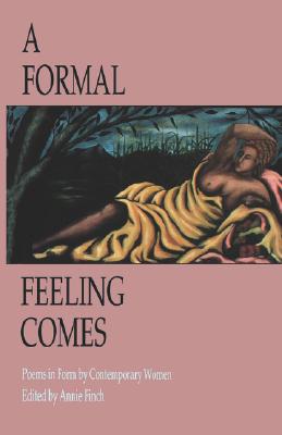A Formal Feeling Comes: Poems in Form by Contemporary Women - Annie Finch