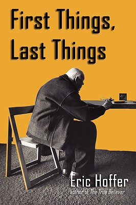 First Things, Last Things - Eric Hoffer