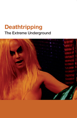 Deathtripping: The Extreme Underground - Jack Sargeant
