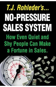 Poza produsului No-Pressure Sales System: How Even Quiet and Shy People Can Make a Fortune in Sales. - T. J. Rohleder