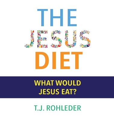 The Jesus Diet - T. J. Rohleder