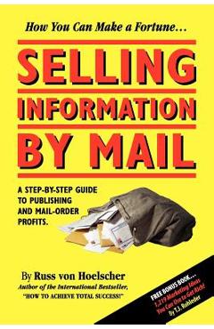 Coperta cărții 'Selling Information by Mail: A Step-by-Step Guide to Publishing and Mail-Order Profits - Russ Von Hoelscher'