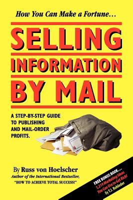 Selling Information by Mail: A Step-by-Step Guide to Publishing and Mail-Order Profits - Russ Von Hoelscher