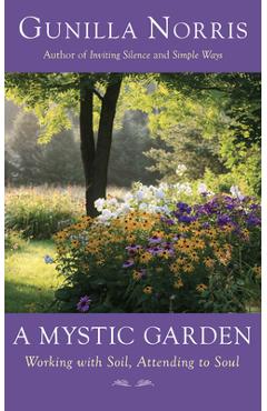 Poza produsului A Mystic Garden: Working with Soil, Attending to Soul - Gunilla Norris