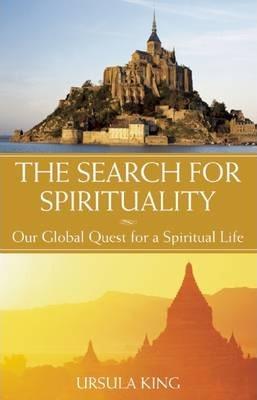 The Search for Spirituality: Our Global Quest for a Spiritual Life - Ursula King