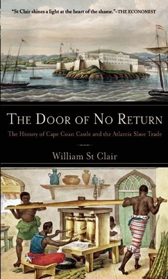 The Door of No Return: The History of Cape Coast Castle and the Atlantic Slave Trade - William St Clair