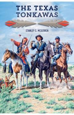 The Texas Tonkawas - Stanley S. Mcgowen