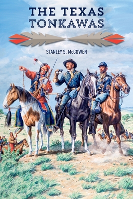 The Texas Tonkawas - Stanley S. Mcgowen