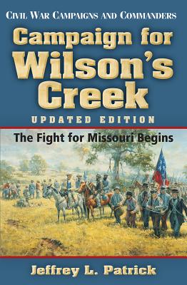Campaign for Wilson's Creek: The Fight for Missouri Beginsvolume 28 - Jeffrey L. Patrick