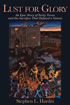 Lust for Glory, 1: An Epic Story of Early Texas and the Sacrifice That Defined a Nation - Stephen L. Hardin