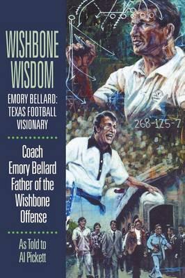 Wishbone Wisdom: Emory Bellard: Texas Football Visionary - Emory Bellard