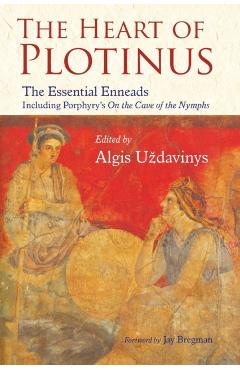The Heart of Plotinus: The Essential Enneads - Aldis Uzdavinys