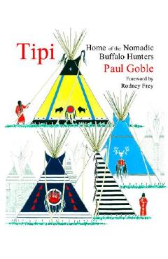 Poza produsului Tipi: Home of the Nomadic Buffalo Hunters - Paul Goble