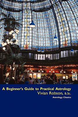A Beginner's Guide to Practical Astrology - Vivian E. Robson