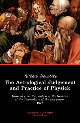 The Astrological Judgement and Practice of Physick - Richard Saunders