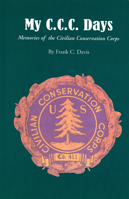 My C.C.C. Days: Memories of the Civilian Conservation Corps - Frank C. Davis
