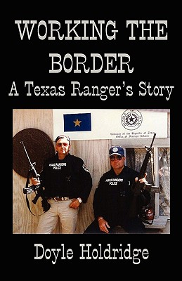 Working the Border: A Texas Ranger's Story - Doyle Holdridge