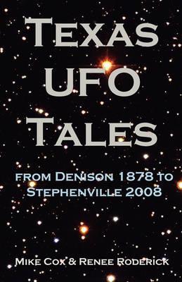 Texas UFO Tales: From Denison 1878 to Stephenville 2008 - Mike Cox