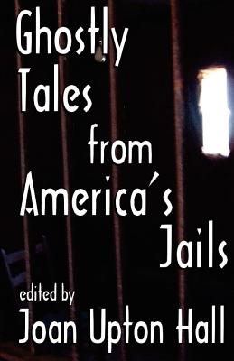Ghostly Tales From America's Jails - Joan Upton Hall